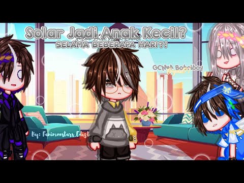 ˗ˏˋ꒰🌠꒱ Solar Jadi Anak Kecil?Selama bbrp Hari?! ||GCMM Boboiboy||Gacha Club ||By: fanimonstars_Edizt