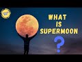 What is a Supermoon? How a Full Moon Happen?