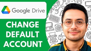 How to Change Default Google Drive Account change Primary Google Account 2025