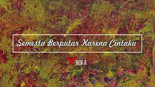 ROFA - Semesta Berputar Karena Cintaku (The Universe Rotates Because Of My Love)Official Lyric Video