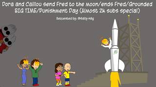 Dora and Caillou send Fred to the moon/ends Fred/Grounded BT/Punishment Day (Almost 2k subs special)