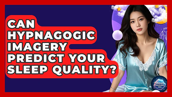 Can Hypnagogic Imagery Predict Your Sleep Quality? - Dream Discovery Den