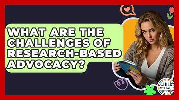 What Are The Challenges Of Research-Based Advocacy? - Child Welfare Network