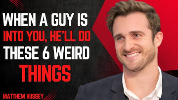 MATTHEW HUSSEY - When a Guy Is Into You, He’ll Do These 6 Weird Things | Best Motivational Speech