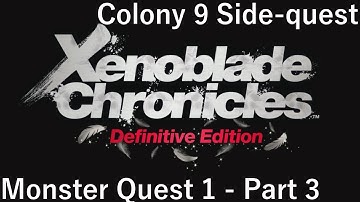 Xenoblade Chronicles: Definitive Edition - Monster Quest 1 - Part 3 [Colony 9 Side-quest]