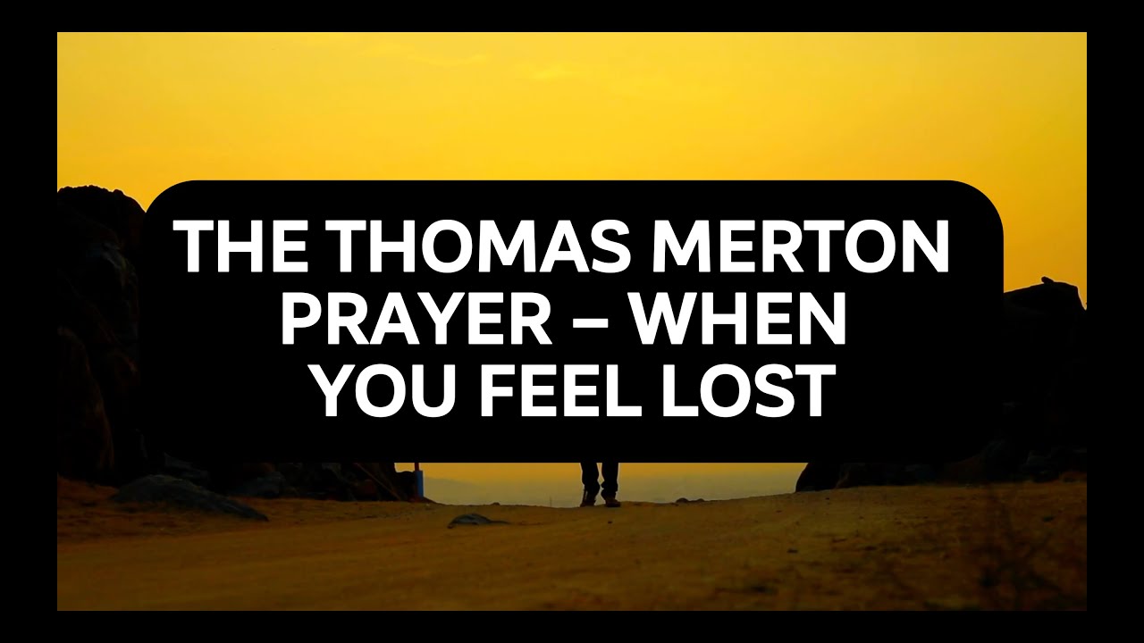 The Thomas Merton Prayer – When You Feel Lost