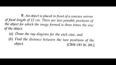 An object is placed in front of a concave mirror of focal length of 12 cm there are two possible pos