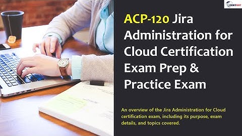 ACP-120 Jira Administration for Cloud Certification Exam Prep & Practice Exam