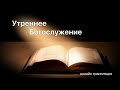 Утреннее воскресное  богослужение, 13 июня 2021 г.