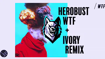 Herobust WTF + Ivory Remix