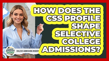 How Does The CSS Profile Shape Selective College Admissions? - College Admissions Insider