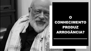 O conhecimento produz arrogância? - Luiz Felipe Pondé