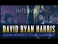 David ryan harris talks 2022 john mayer tour setup and how he got the gig