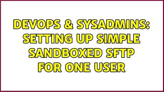 Celebrity DevOps & SysAdmins: Setting up simple sandboxed sftp for one user (2 Solutions!!) Wealth