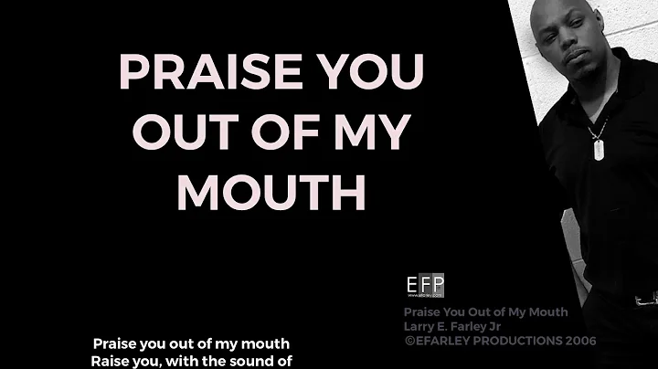 PRAISE YOU OUT OF MY MOUTH | Larry E Farley Jr.