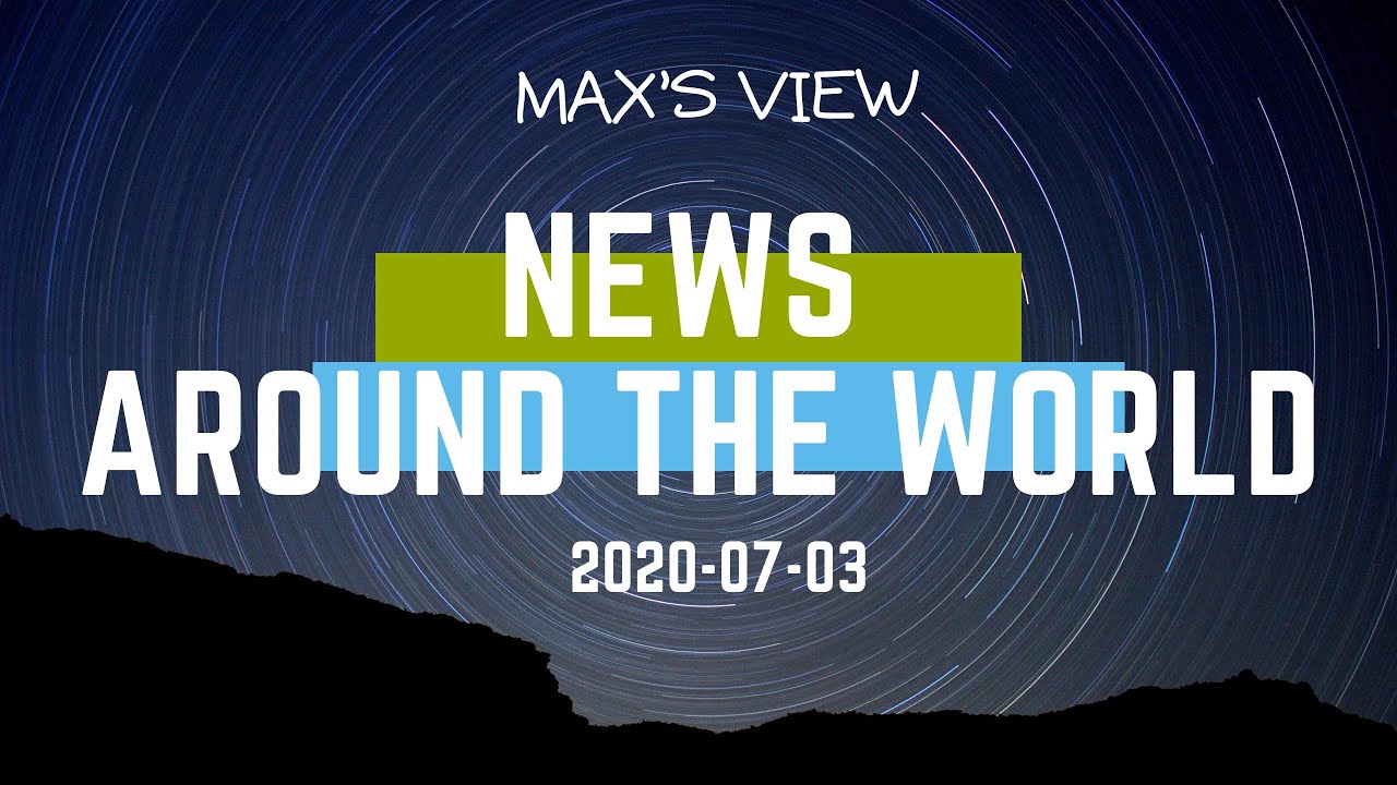 Max’s View(EP07) News around the world 2020Jul03 YouTube