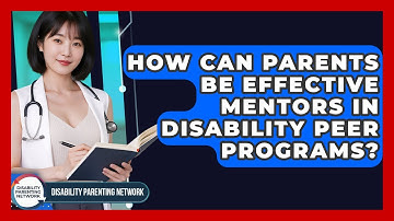 How Can Parents Be Effective Mentors In Disability Peer Programs? - Disability Parenting Network