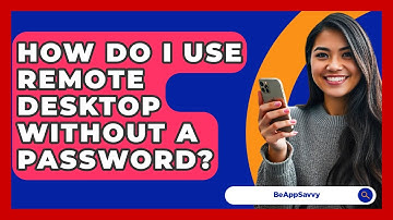 How Do I Use Remote Desktop Without A Password? - Be App Savvy