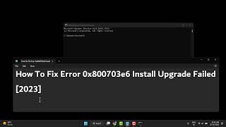 How To Fix Error 0x800703e6 Install Upgrade Failed 2023