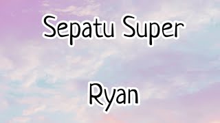 Sepatu Super - Ryan (Lyrics)