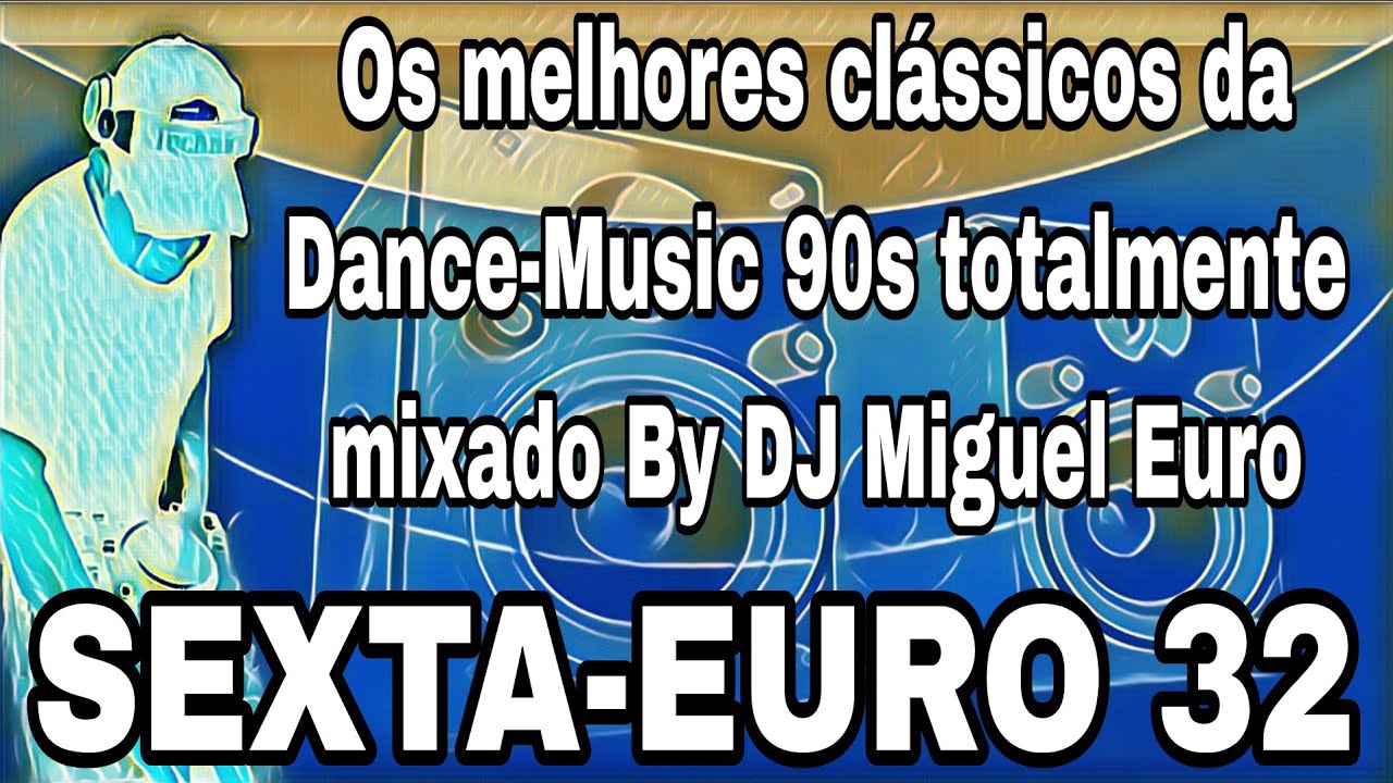 SEXTA-EURO 32... Os melhores clássicos da Dance-Music 90s 