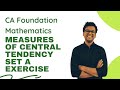 Measures of Central Tendency Set A | Exercise | Study Material | CA Foundation Mathematics