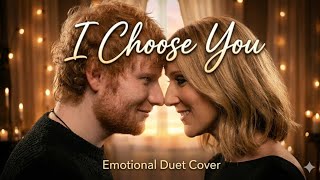 Celine Dion ft Ed Sheeran - I Choose You ( Official Fan-Made Music) Deeply Emotional Love Song