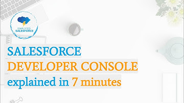 Salesforce Developer Console explained in 7 minutes