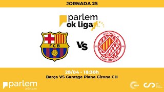 #ParlemOKLiga  | Barça - Garatge Plana Girona CH (25ª jornada)