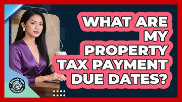 What Are My Property Tax Payment Due Dates? - Property Taxes Uncovered