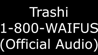 Trashi 1-800-WAIFUS (Official Audio)