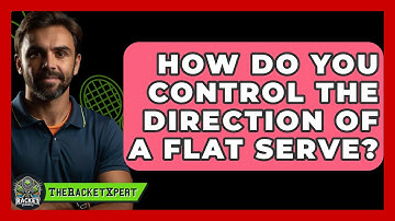 How Do You Control The Direction Of A Flat Serve? - The Racket Xpert