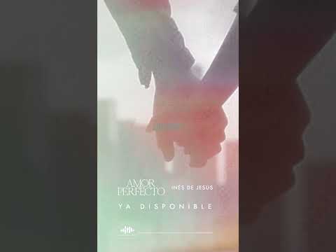 Amor Perfecto - Inés de Jesús | Canción para relaciones en Cristo