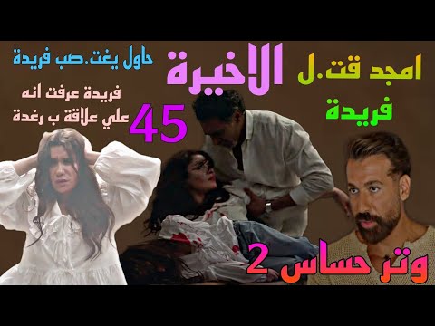 مسلسل وتر حساس 2 الجزء الثاني الحلقة الاخيرة 45 امجد قت ل فريدة بعد ما كشفت علاقته ب رغدة