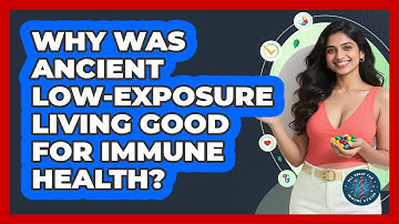 Why Was Ancient Low-exposure Living Good For Immune Health? - All About the Immune System