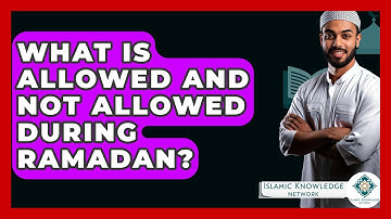 What Is Allowed And Not Allowed During Ramadan? - Islamic Knowledge Network
