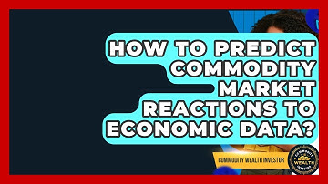 How To Predict Commodity Market Reactions To Economic Data? - Commodity Wealth Investor