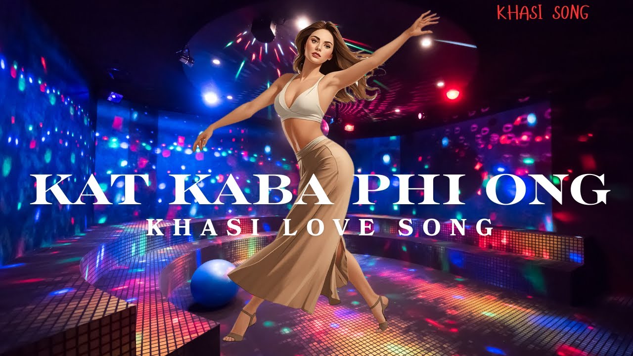 KAT KABA PHI ONG || KHASI LOVE SONG