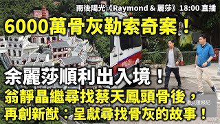 20251107A 6000萬骨灰勒索奇案！余麗莎順利出入境！翁靜晶繼尋找蔡天鳳頭骨後，再創新猷：呈獻尋找骨灰的故事！ | 雨後陽光《Raymond & 麗莎》17:00 直播