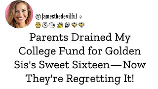 My parents used my college fund for my sister's extravagant Sweet Sixteen, and now they regret it!