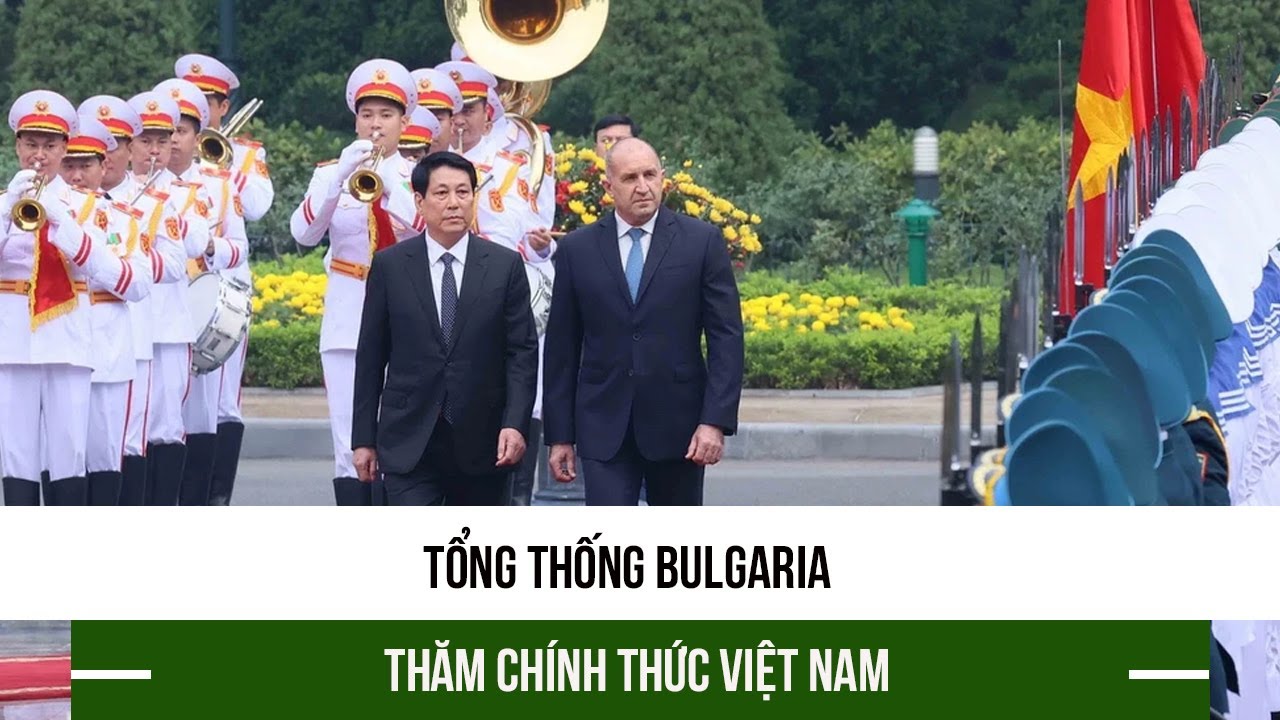 Tổng thống Bulgaria thăm chính thức Việt Nam