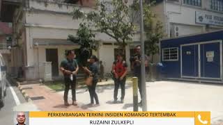 Perkembangan Terkini Insiden Komando Tertembak