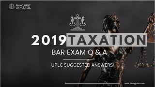 Taxation | 2019 Bar Exam PH Questions and UPLC Suggested Answers