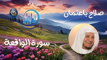 سورة الواقعة كاملة بصوت الشيخ صلاح باعثمان بزواية حفص عن عاصم