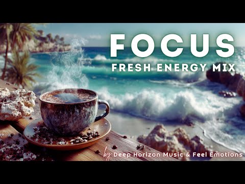 Focus Music 2025 Chillout Fresh Energy Mix For A Perfect Morning