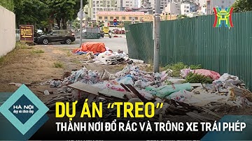 Dự án “treo” thành nơi đổ rác và trông xe trái phép | Hà Nội đẹp và chưa đẹp