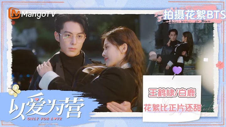 【BTS花絮】#王鶴棣#白鹿 深情對視 摸頭殺甜到蛀牙！意宴萬年CP在片場玩耍笑的好開心《#以愛為營》| Only For Love | MangoTV Drama - 天天要聞