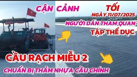CẬN CẢNH NGƯỜI DÂN ĐI NGẮM CẦU RẠCH MIỄU 2 TỐI NGÀY 11/07/2025 CHUẨN BỊ THẢM NHỰA NÓNG CẦU CHÍNH MỚI