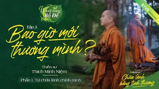 Bao giờ mới thương mình?  Thầy Minh Niệm | Chữa Lành Bằng Tình Thương