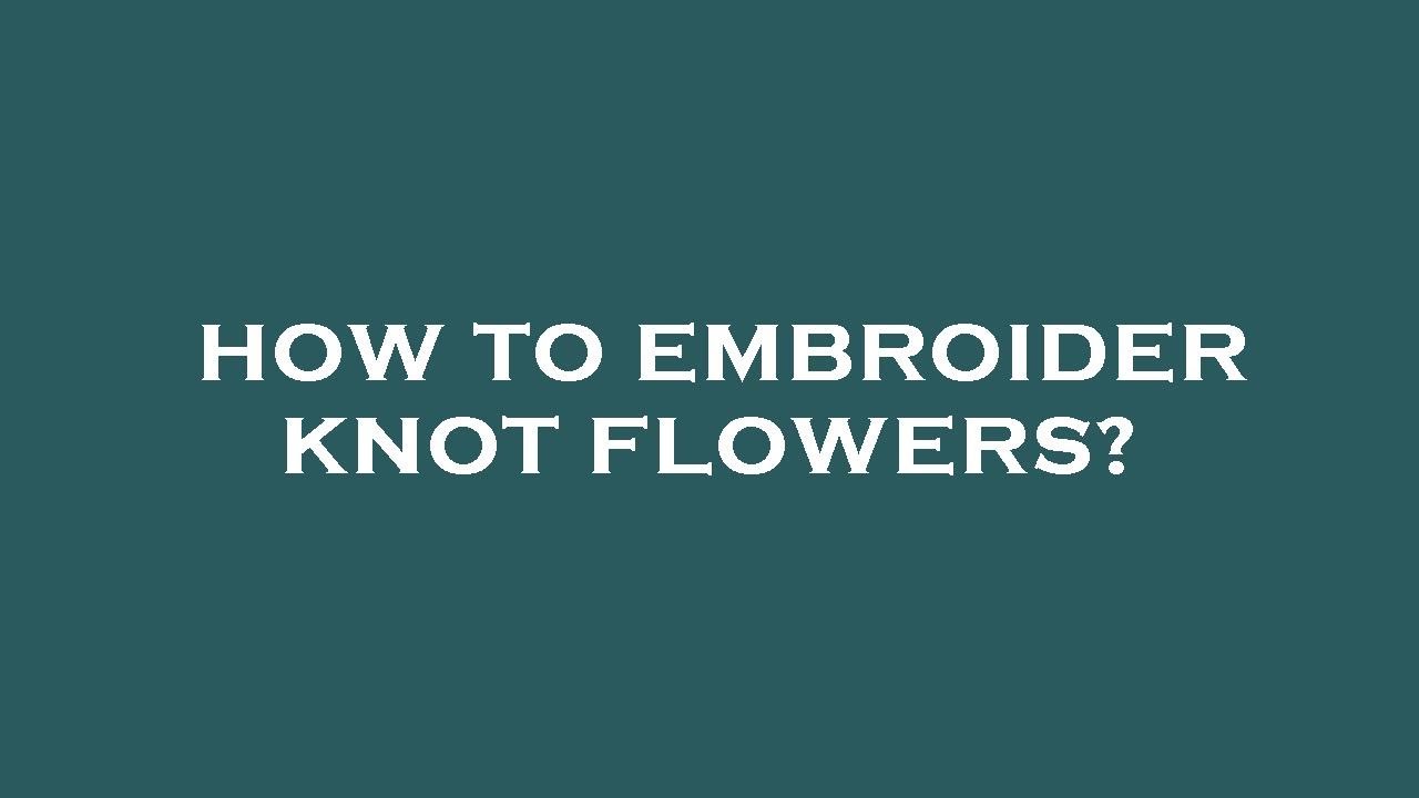 How to embroider knot flowers? YouTube